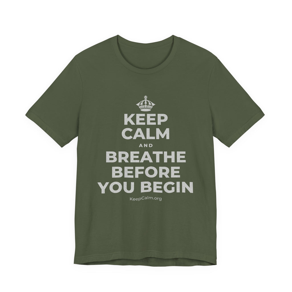 KEEP CALM AND BREATHE BEFORE YOU BEGIN T-Shirt (Military Green–Autumn)