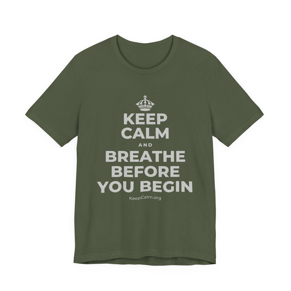 KEEP CALM AND BREATHE BEFORE YOU BEGIN T-Shirt (Military Green–Autumn)