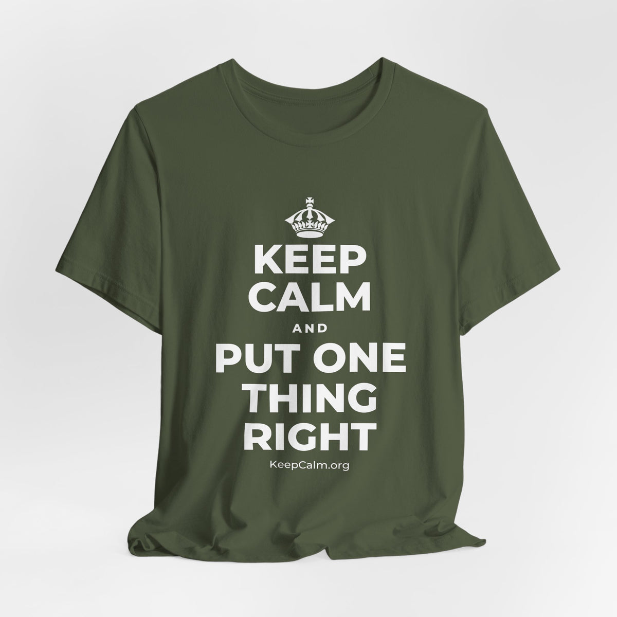 KEEP CALM AND PUT ONE THING RIGHT T-Shirt (Military Green–Autumn)