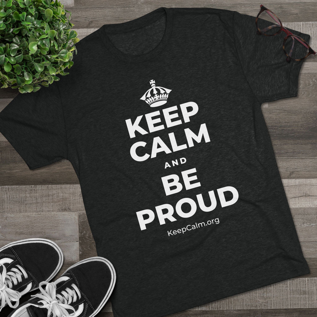KEEP CALM AND BE PROUD Tri-Blend Tee