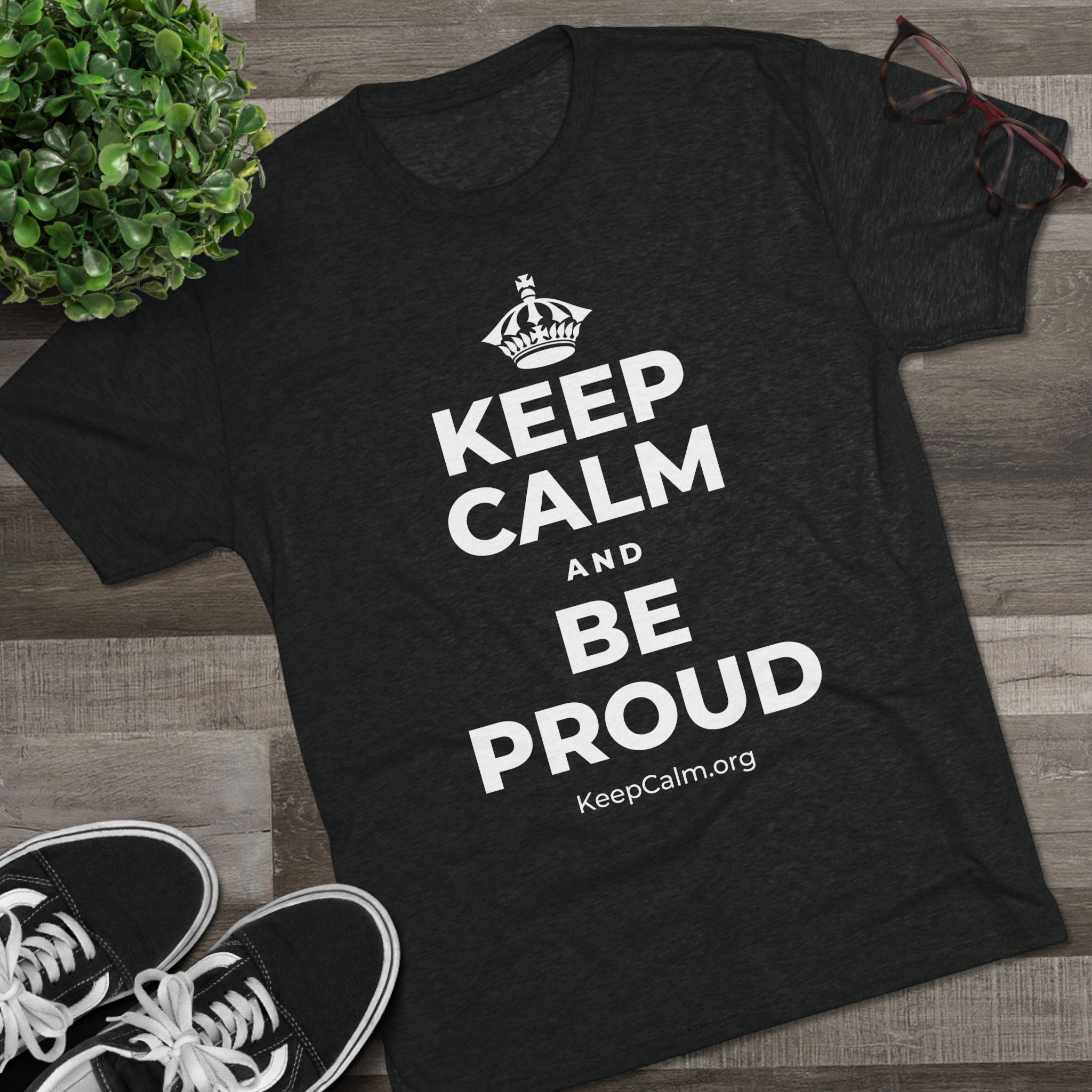 KEEP CALM AND BE PROUD Tri-Blend Tee