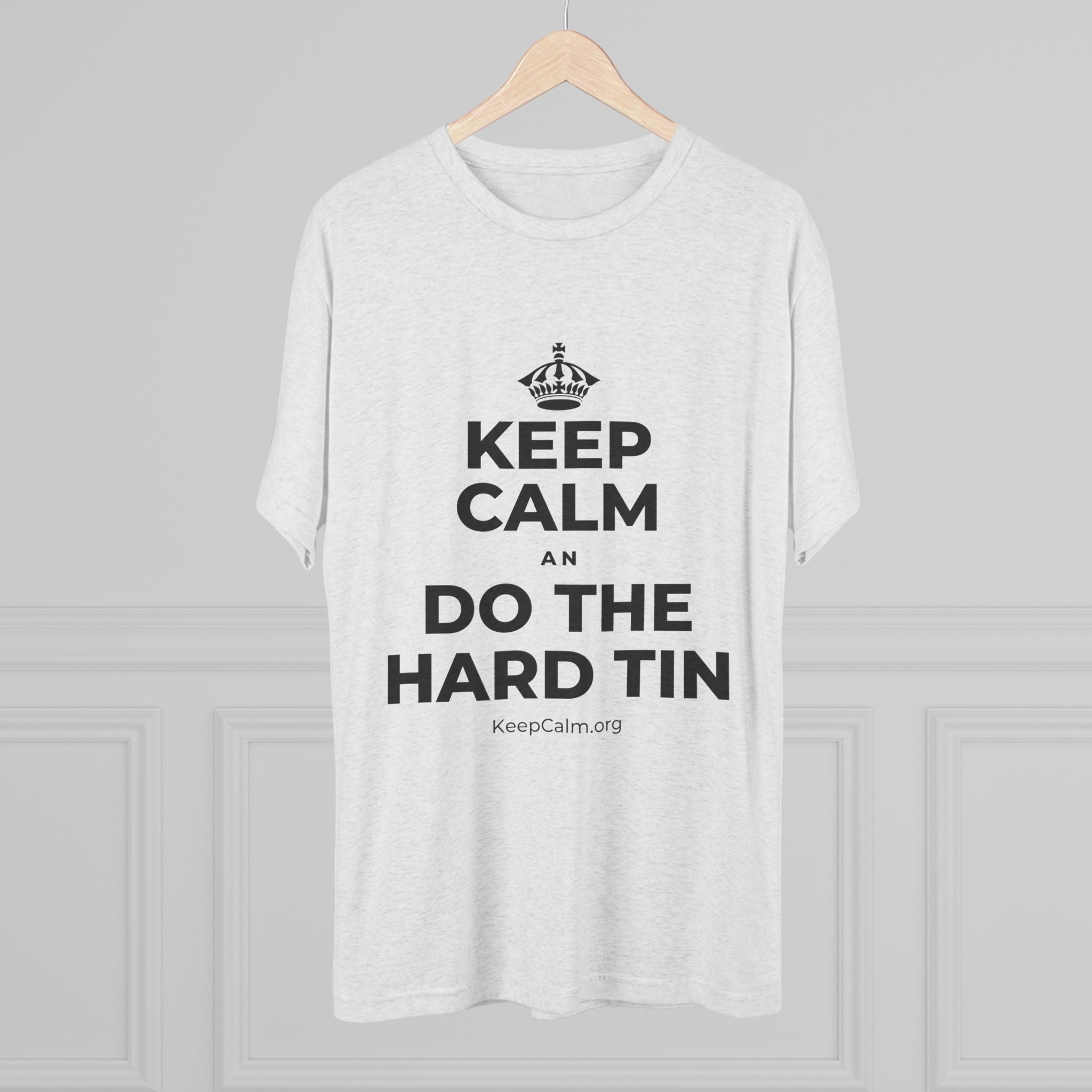 KEEP CALM AN DO THE HARD TIN Tri-Blend Tee