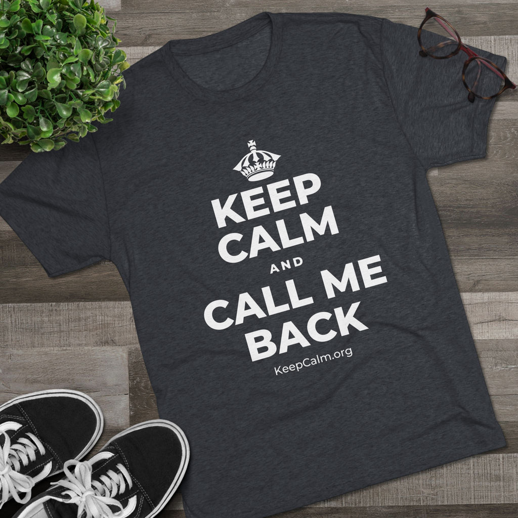 KEEP CALM AND CALL ME BACK Tri-Blend Tee