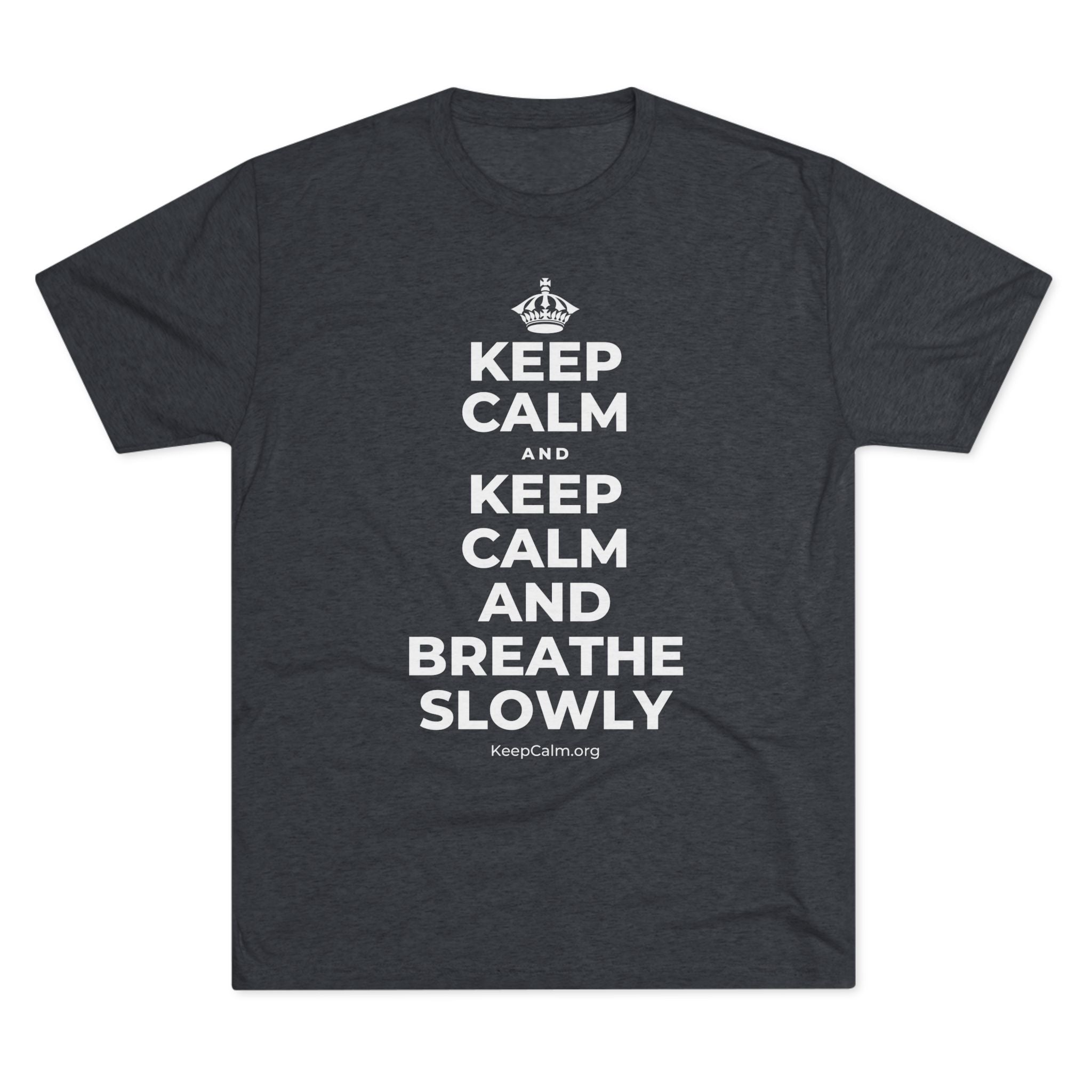 KEEP CALM AND KEEP CALM AND BREATHE SLOWLY Tri-Blend Tee