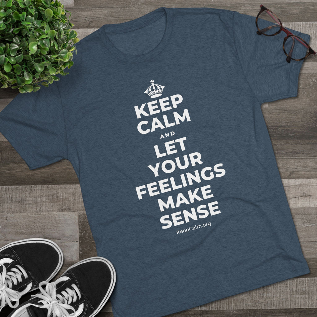 KEEP CALM AND LET YOUR FEELINGS MAKE SENSE Tri-Blend Tee