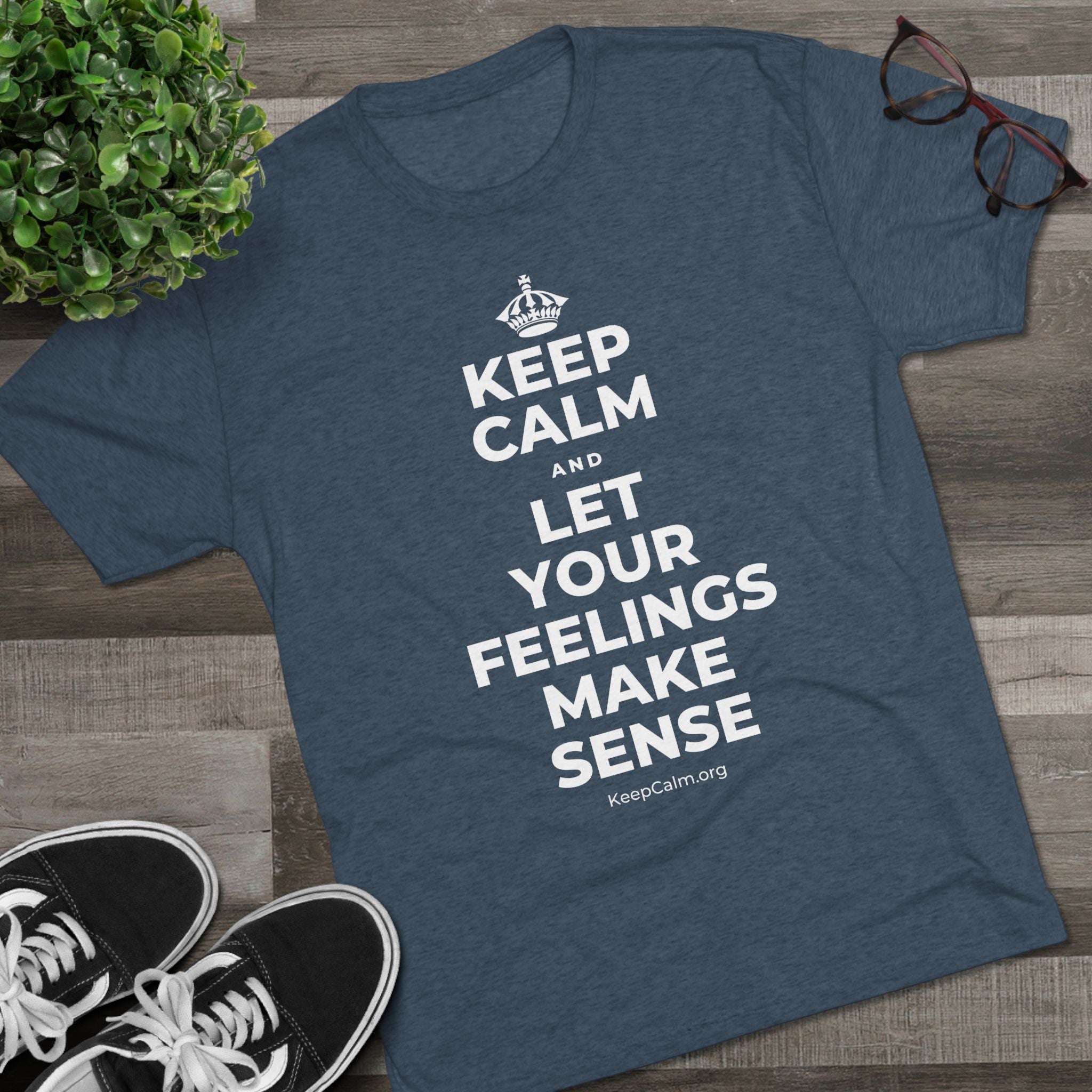 KEEP CALM AND LET YOUR FEELINGS MAKE SENSE Tri-Blend Tee