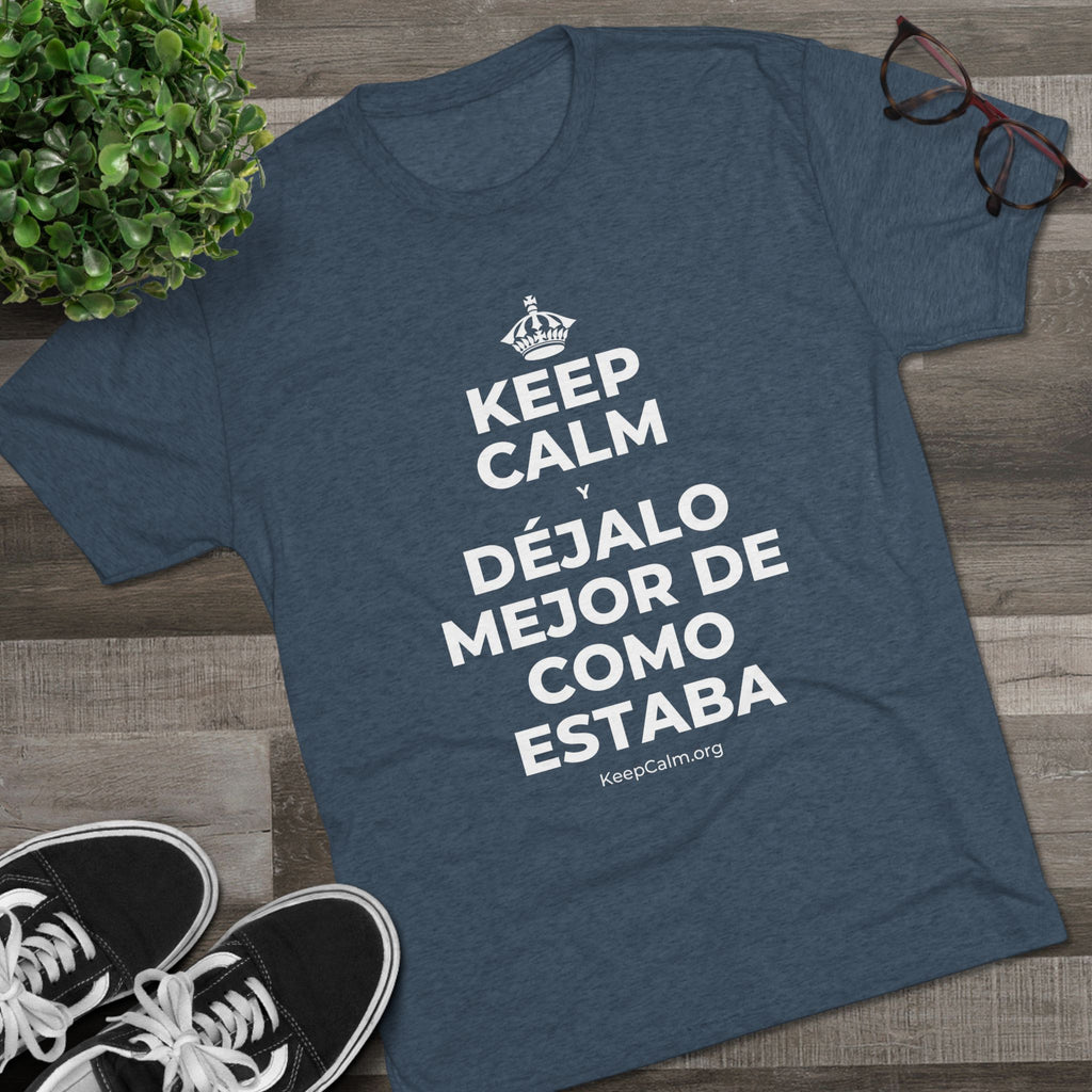 KEEP CALM Y DÉJALO MEJOR DE COMO ESTABA Tri-Blend Tee