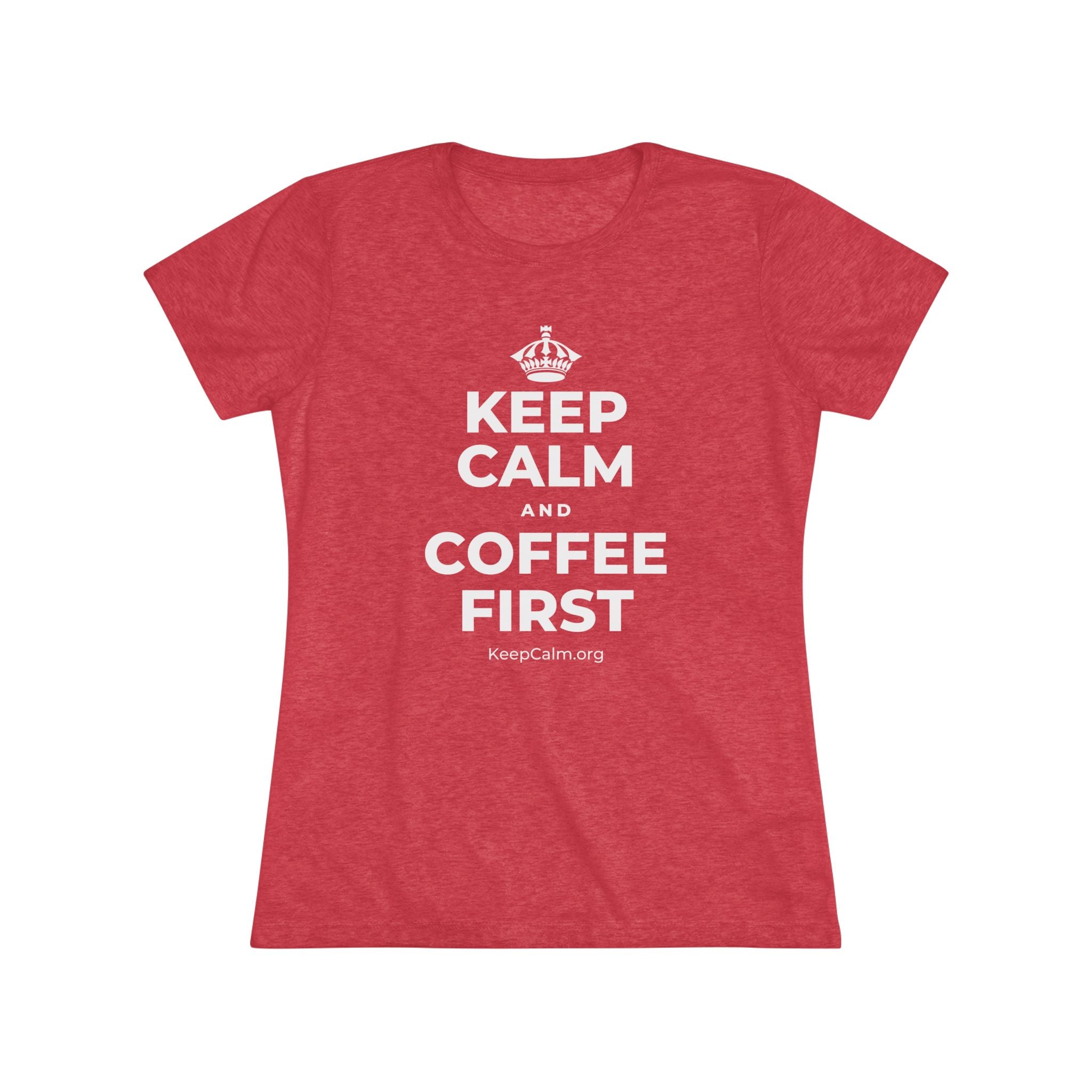 KEEP CALM AND COFFEE FIRST Women's Tri-Blend Tee