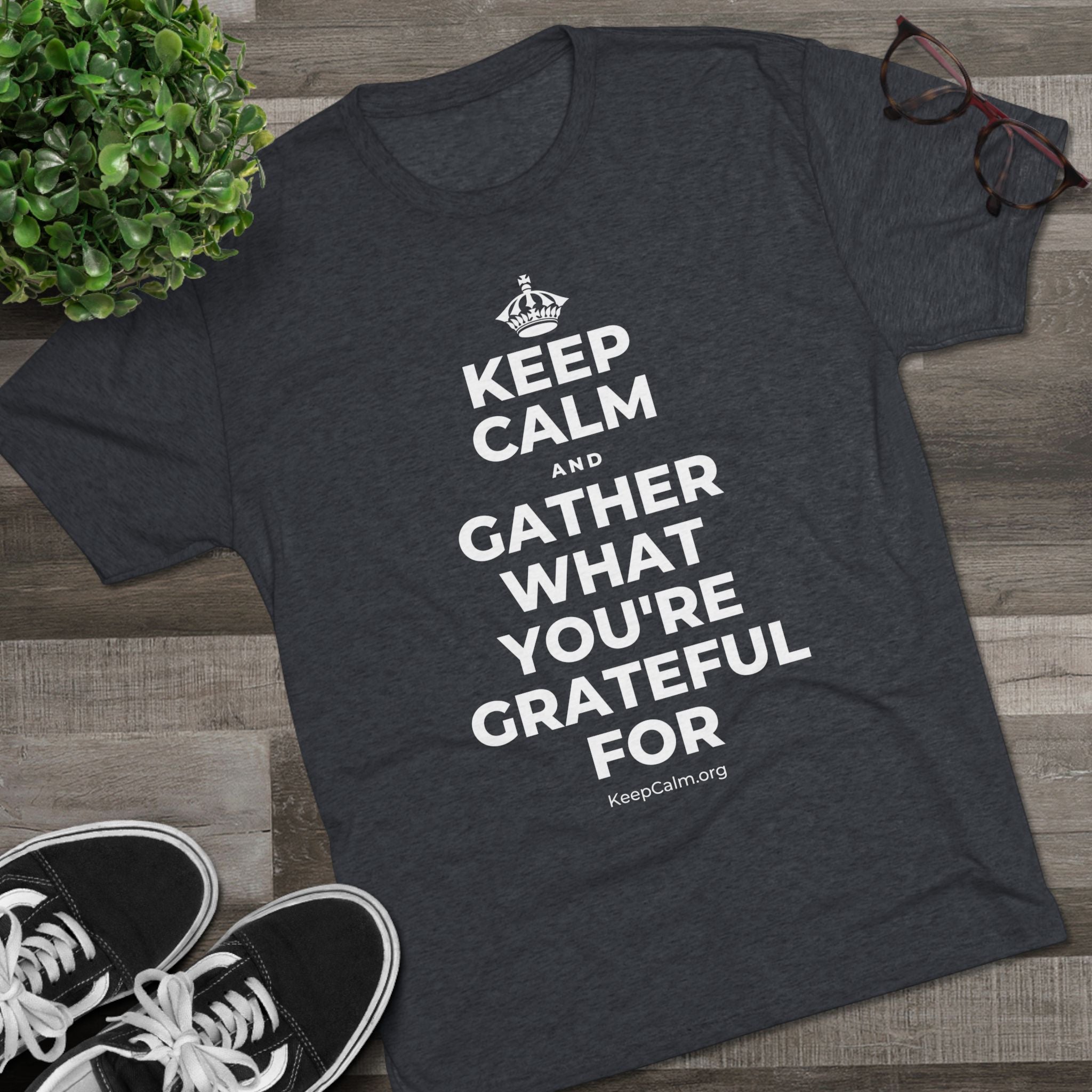 KEEP CALM AND GATHER WHAT YOU'RE GRATEFUL FOR Tri-Blend Tee