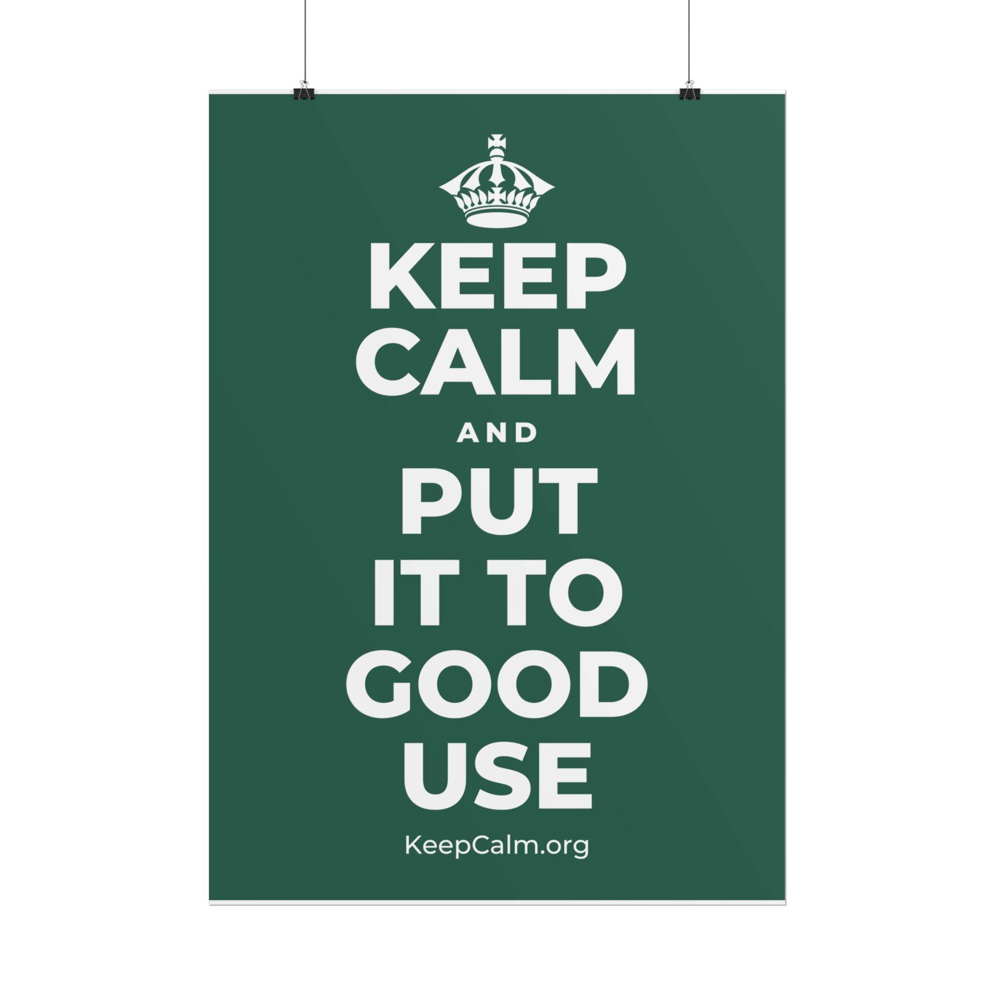 KEEP CALM AND PUT IT TO GOOD USE Poster