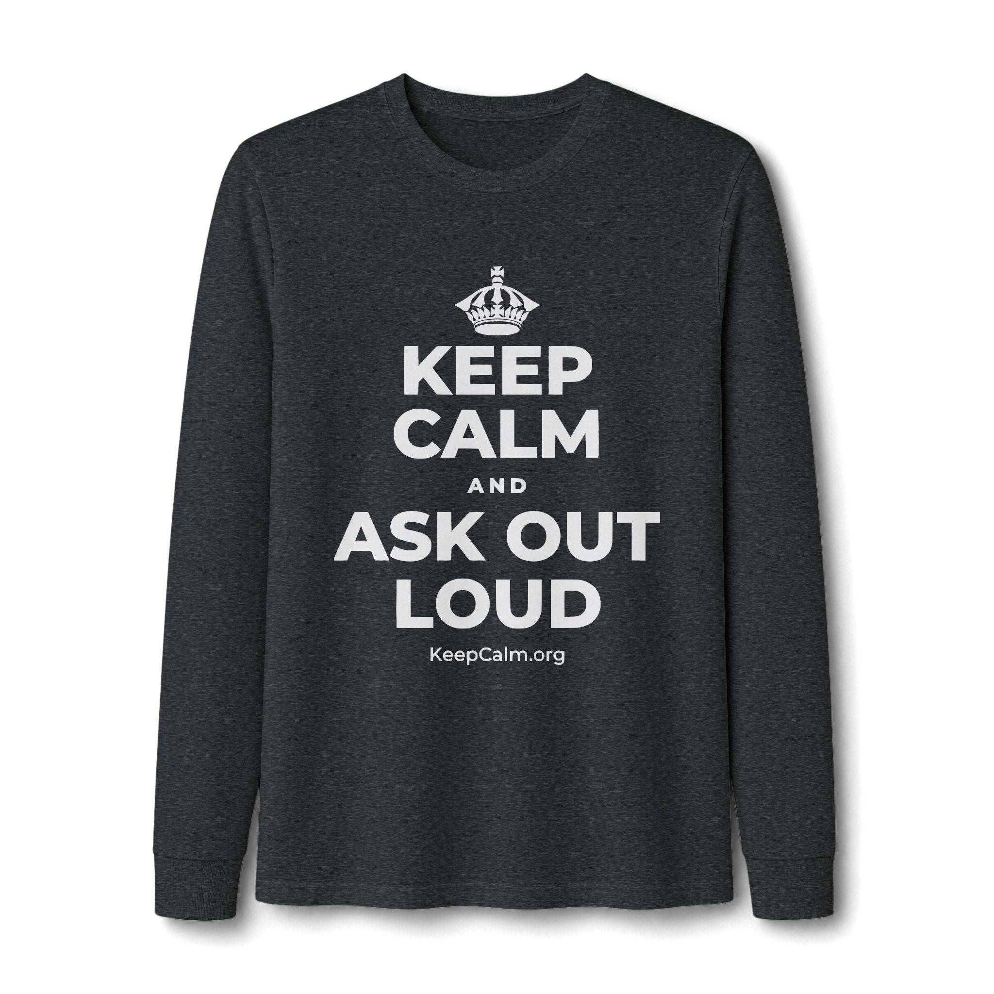 KEEP CALM AND ASK OUT LOUD Long Sleeve Tee