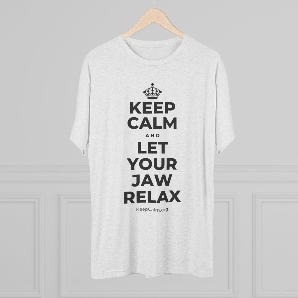 KEEP CALM AND LET YOUR JAW RELAX Tri-Blend Tee