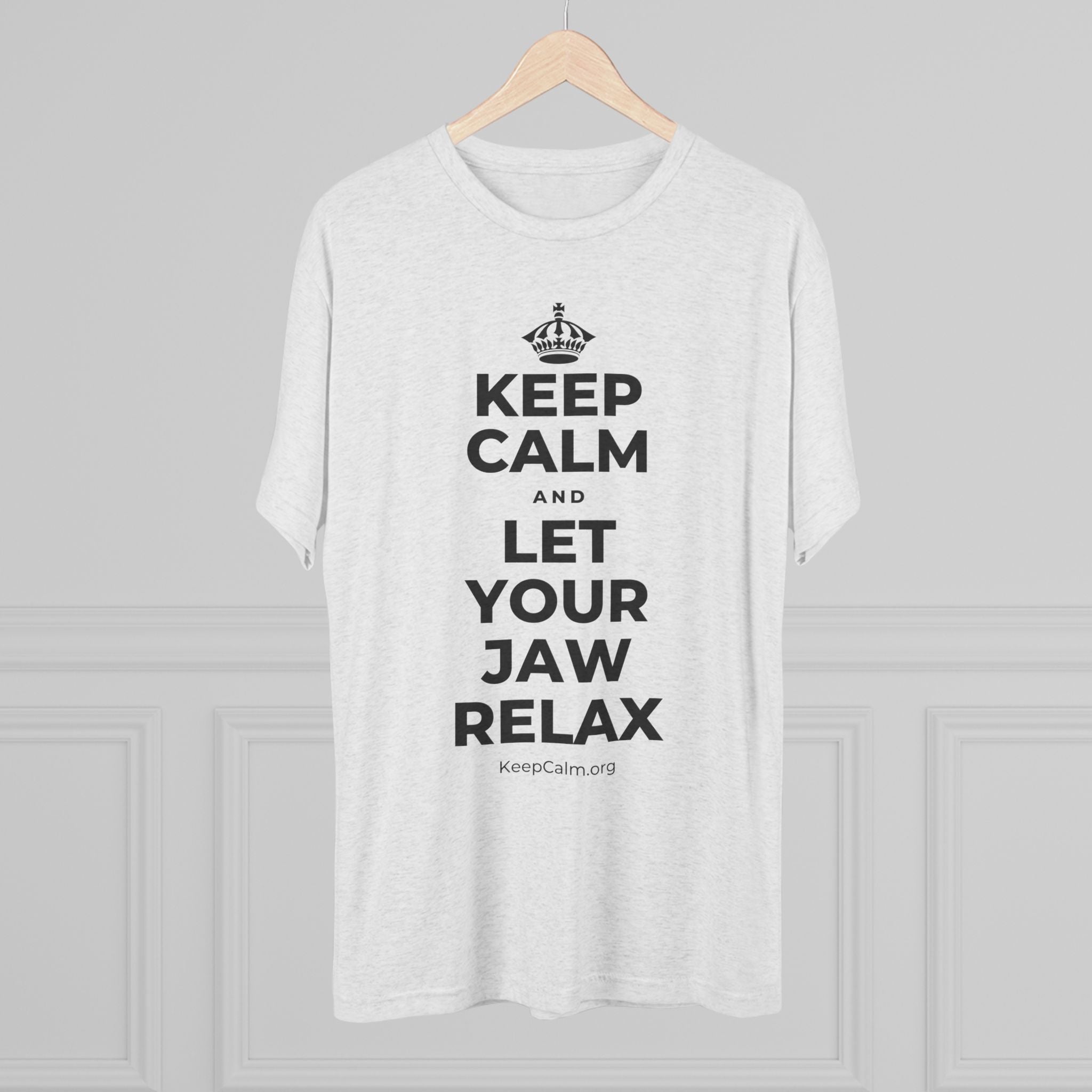 KEEP CALM AND LET YOUR JAW RELAX Tri-Blend Tee