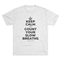 KEEP CALM AND COUNT YOUR SLOW BREATHS Tri-Blend Tee
