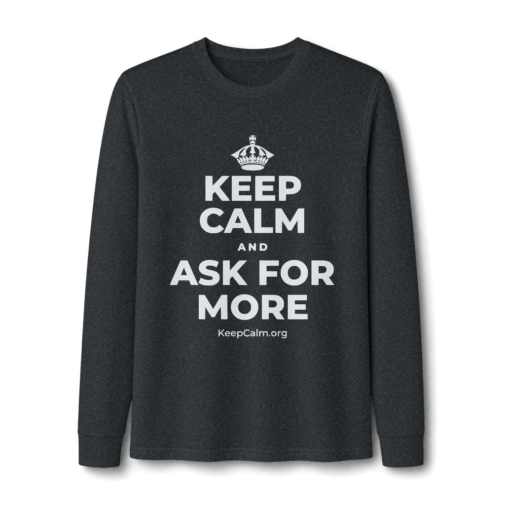KEEP CALM AND ASK FOR MORE Long Sleeve Tee