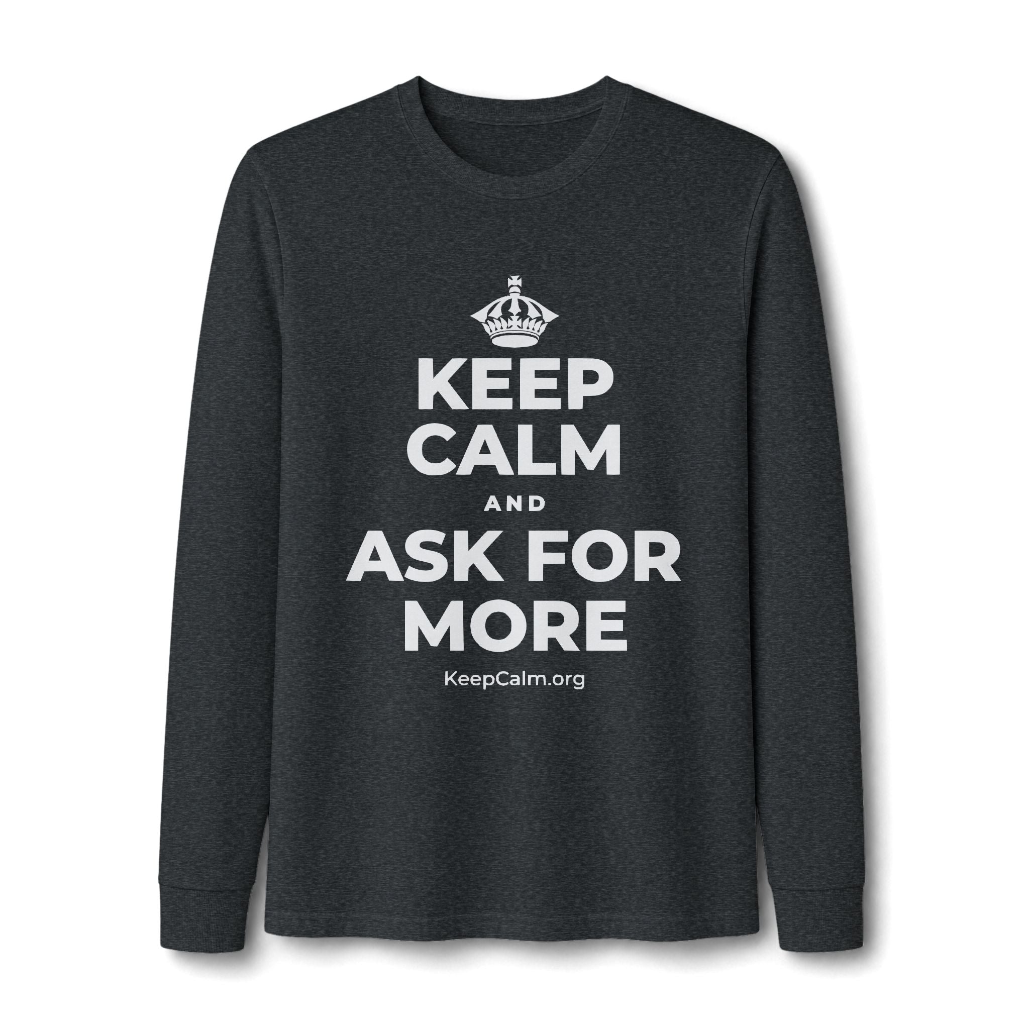 KEEP CALM AND ASK FOR MORE Long Sleeve Tee