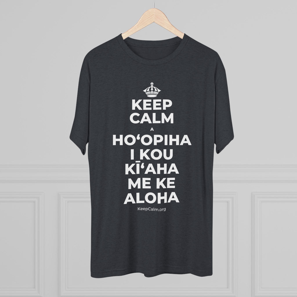 KEEP CALM A HOʻOPIHA I KOU KĪʻAHA ME KE ALOHA Tri-Blend Tee