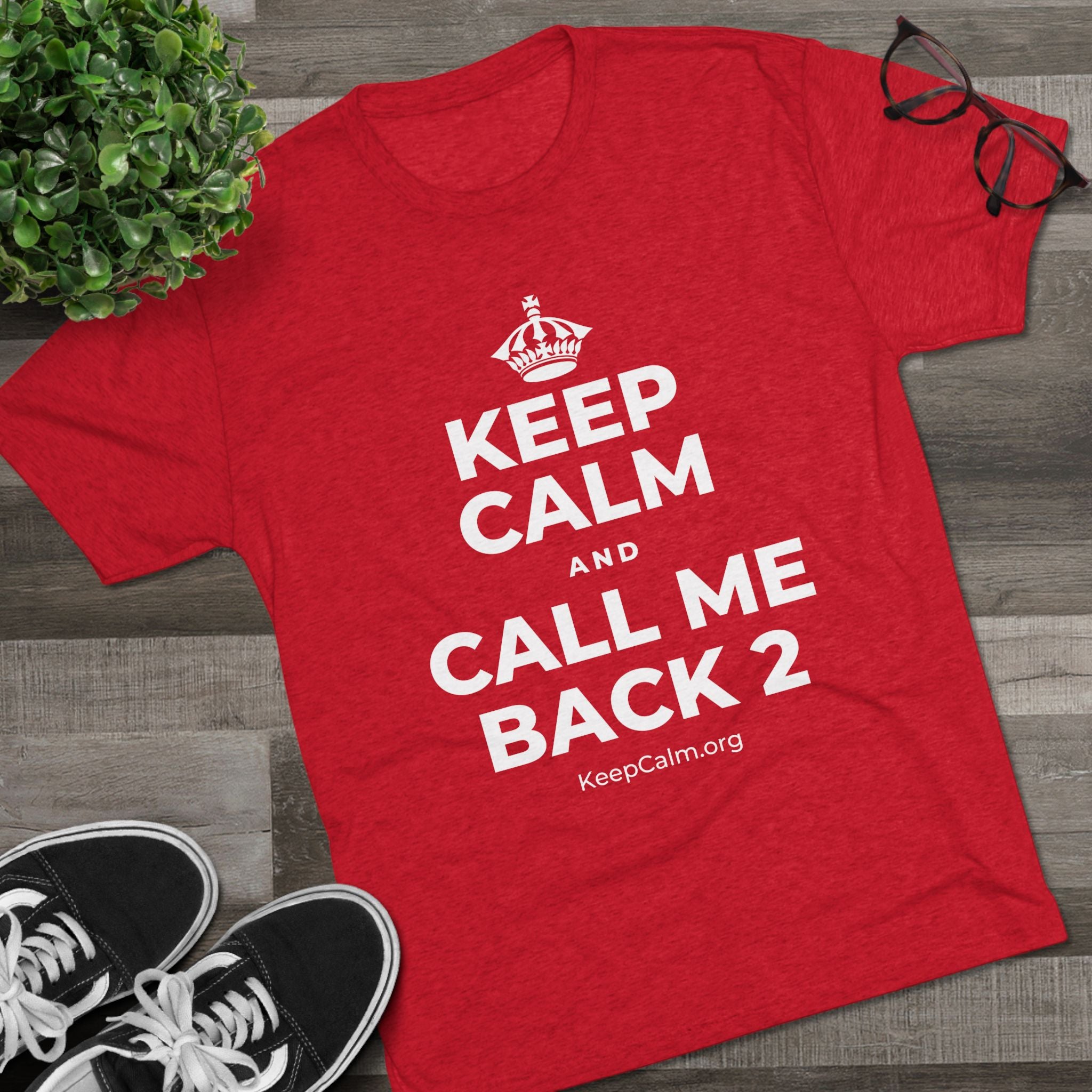 KEEP CALM AND CALL ME BACK 2 Tri-Blend Tee