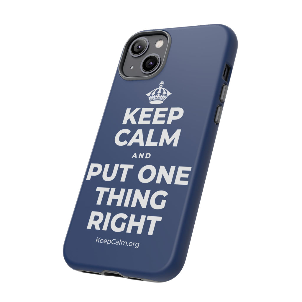 KEEP CALM AND PUT ONE THING RIGHT Phone Case