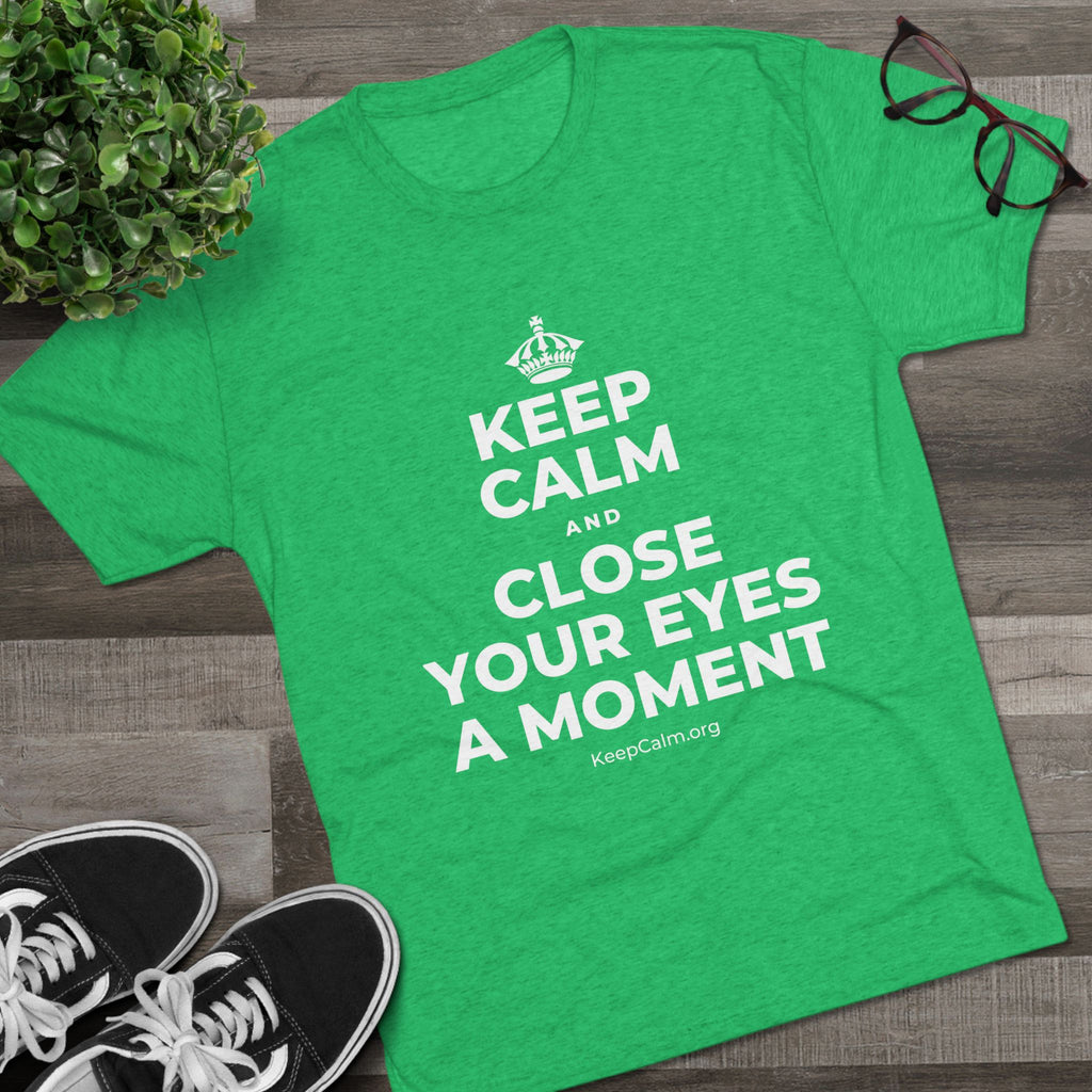 KEEP CALM AND CLOSE YOUR EYES A MOMENT Tri-Blend Tee