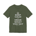 KEEP CALM AND MEAN WHAT YOU SAY T-Shirt (Military Green–Autumn)