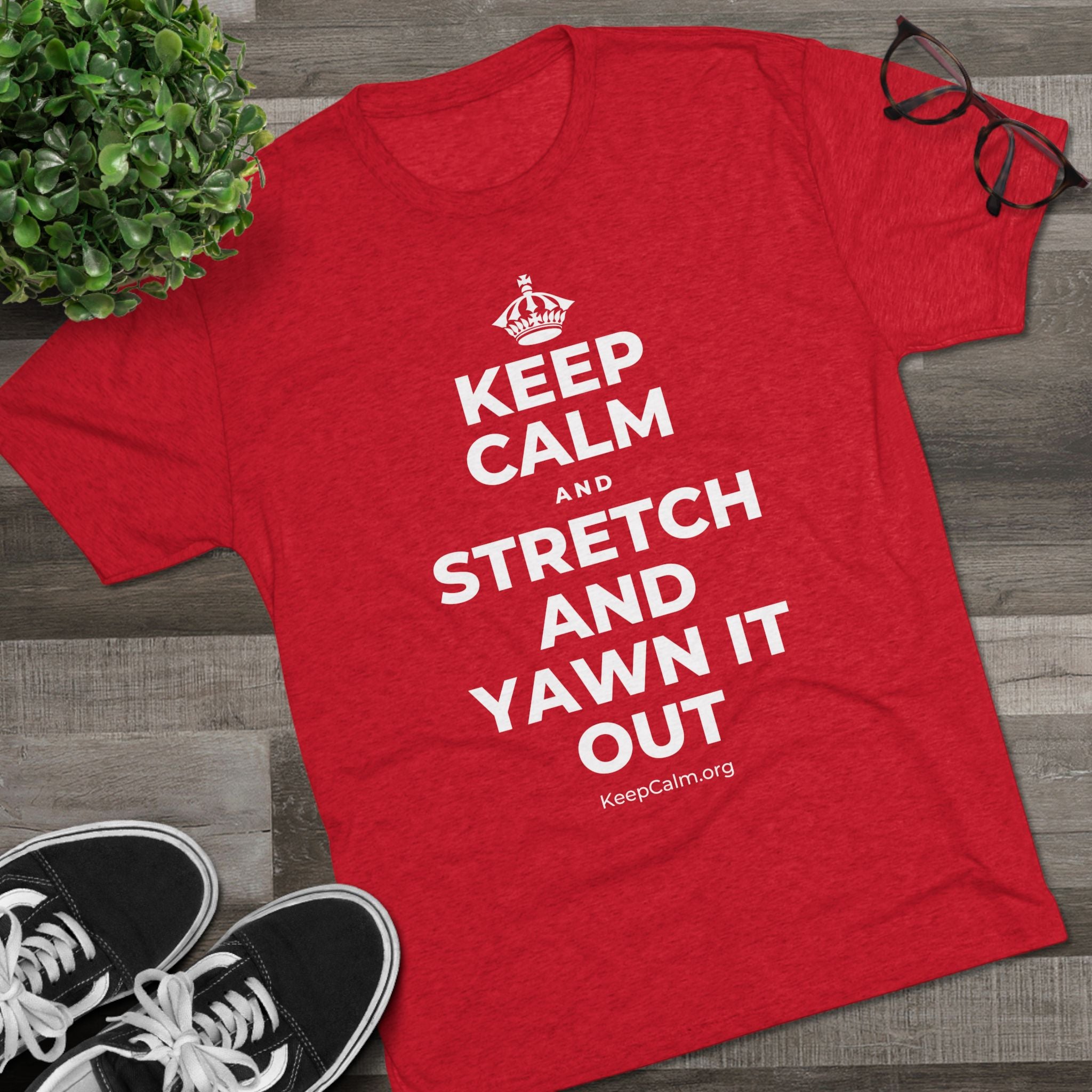 KEEP CALM AND STRETCH AND YAWN IT OUT Tri-Blend Tee