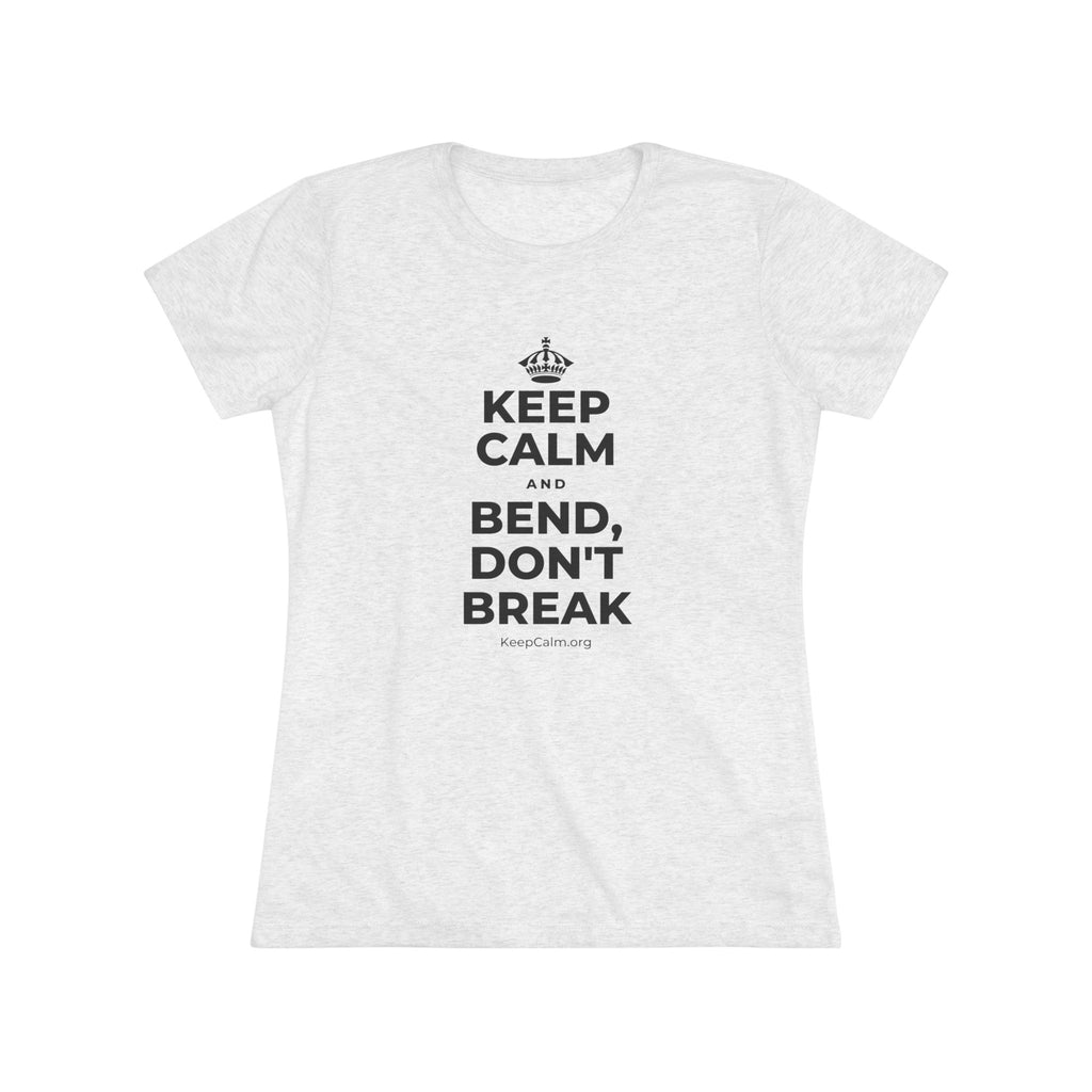 KEEP CALM AND BEND, DON'T BREAK Women's Tri-Blend Tee