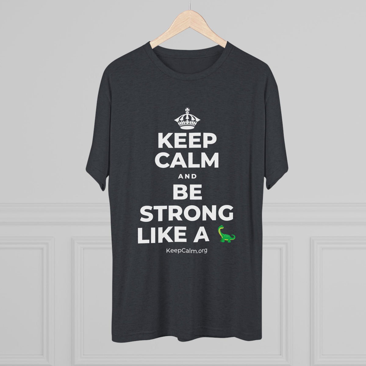 KEEP CALM AND BE STRONG LIKE A 🦕 Tri-Blend Tee