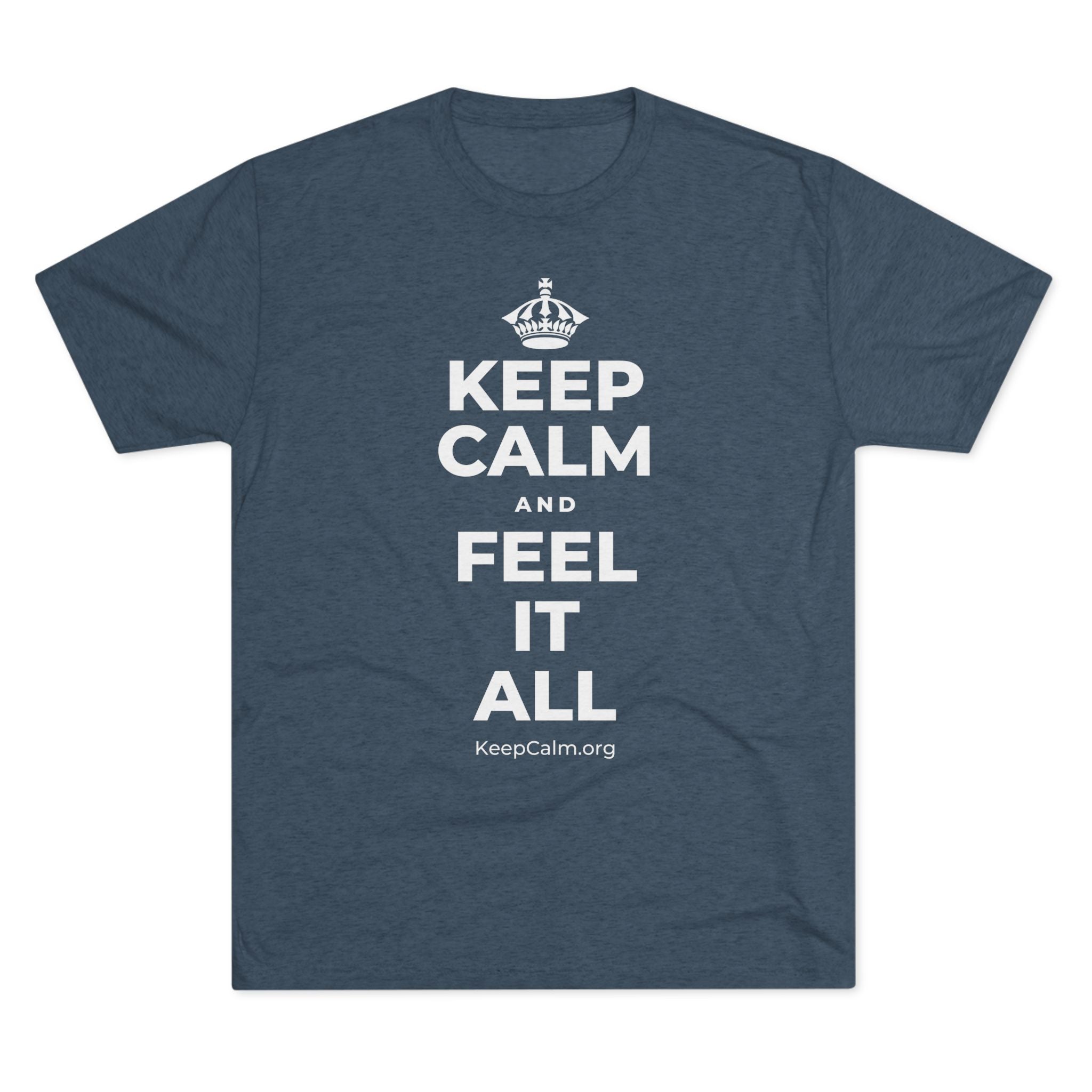 KEEP CALM AND FEEL IT ALL Tri-Blend Tee