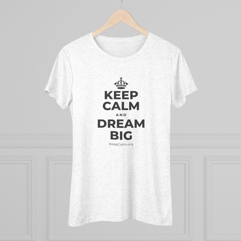 KEEP CALM AND DREAM BIG Women's Tri-Blend Tee