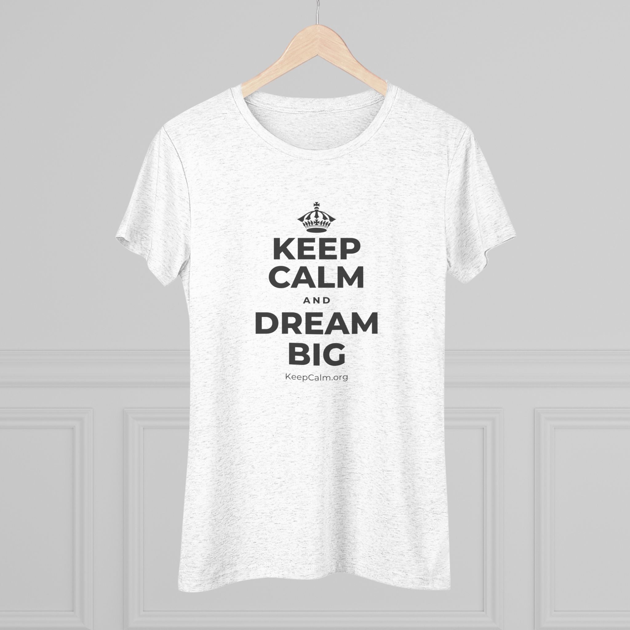 KEEP CALM AND DREAM BIG Women's Tri-Blend Tee