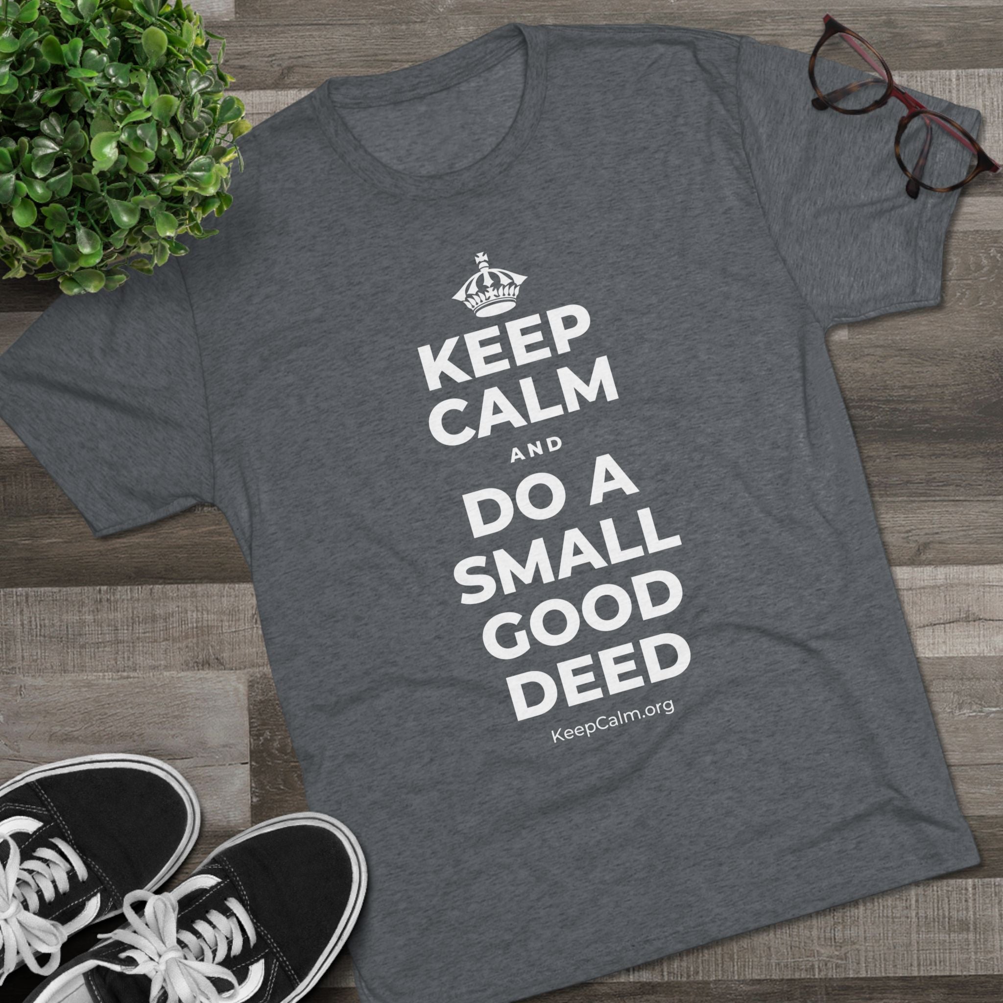 KEEP CALM AND DO A SMALL GOOD DEED Tri-Blend Tee