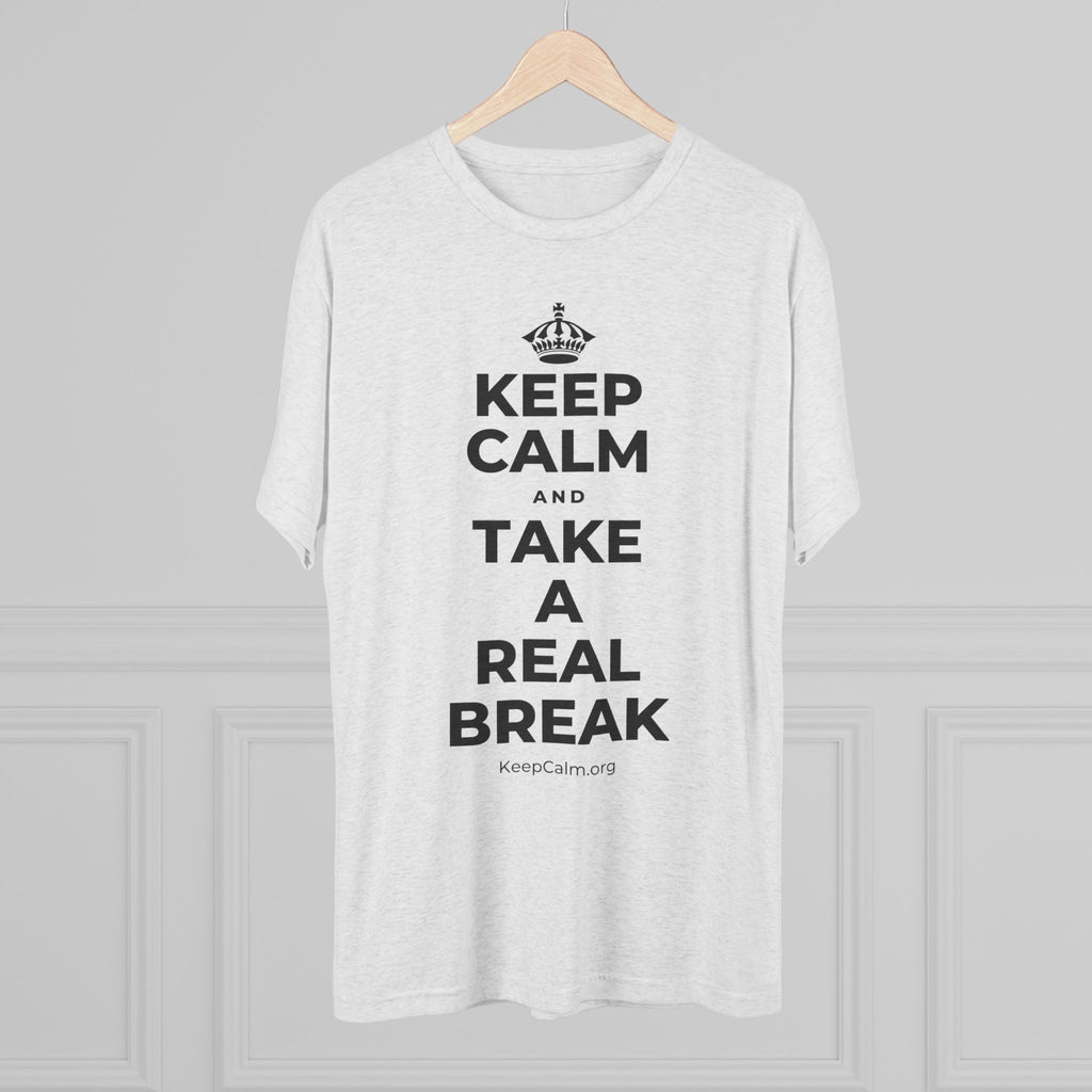 KEEP CALM AND TAKE A REAL BREAK Tri-Blend Tee