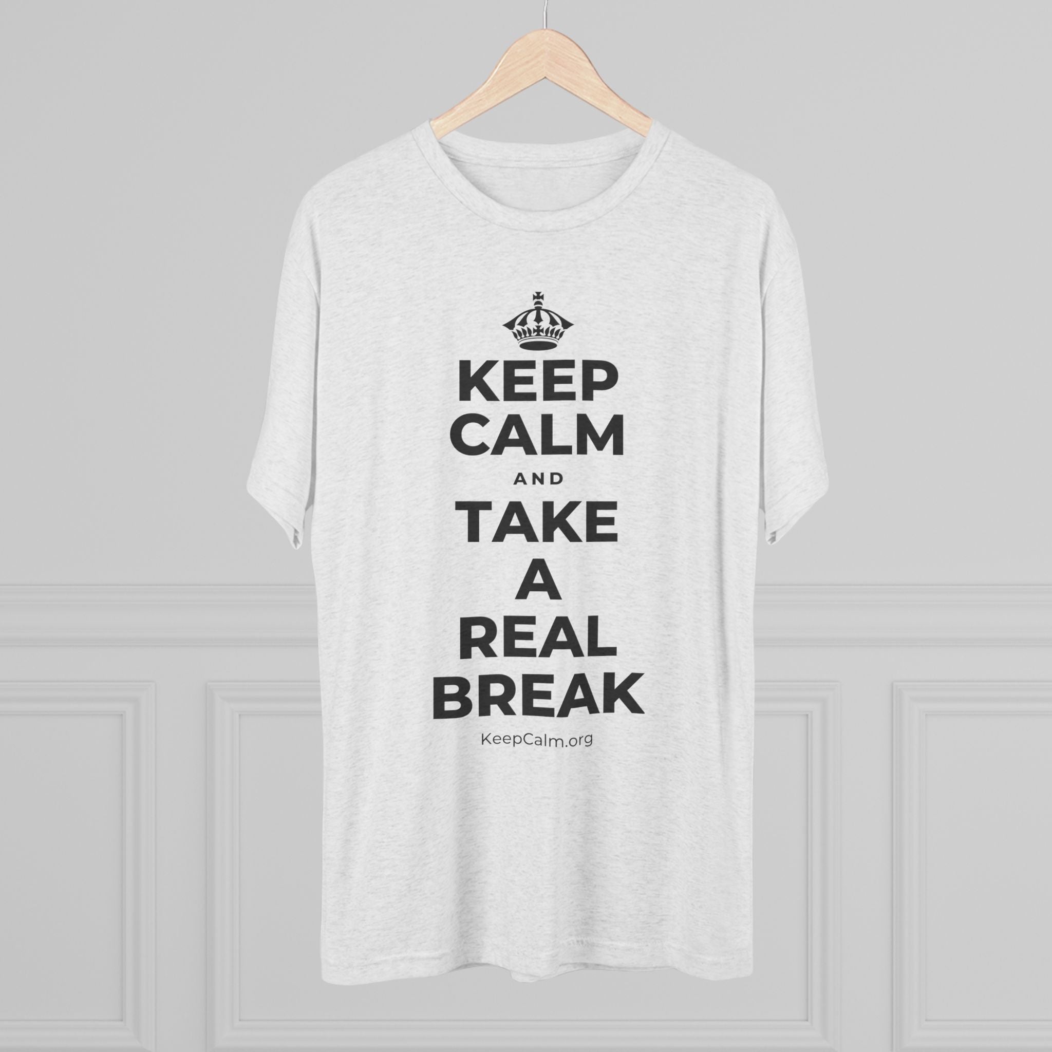 KEEP CALM AND TAKE A REAL BREAK Tri-Blend Tee