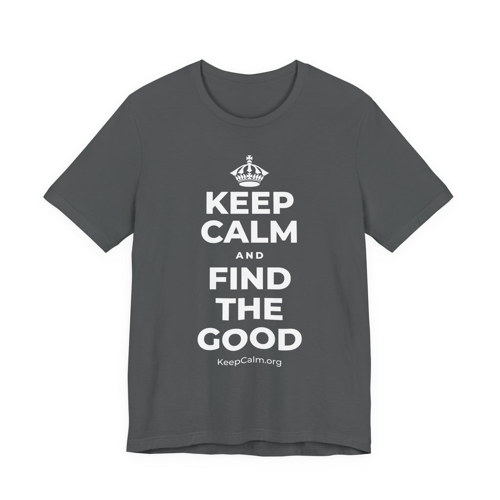 KEEP CALM AND FIND THE GOOD T-Shirt (White–Asphalt)