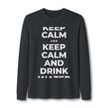 KEEP CALM AND DRINK WATER Long Sleeve Tee