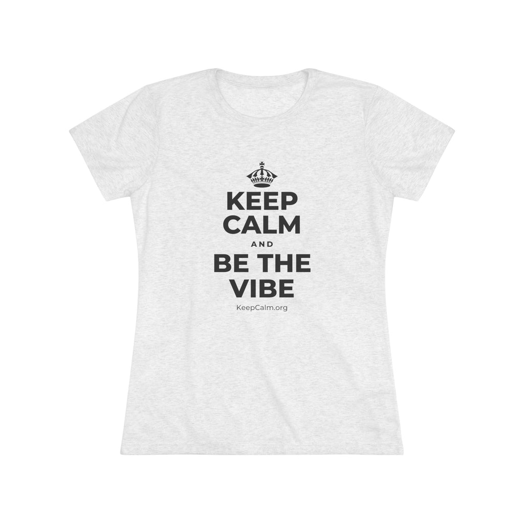 KEEP CALM AND BE THE VIBE Women's Tri-Blend Tee
