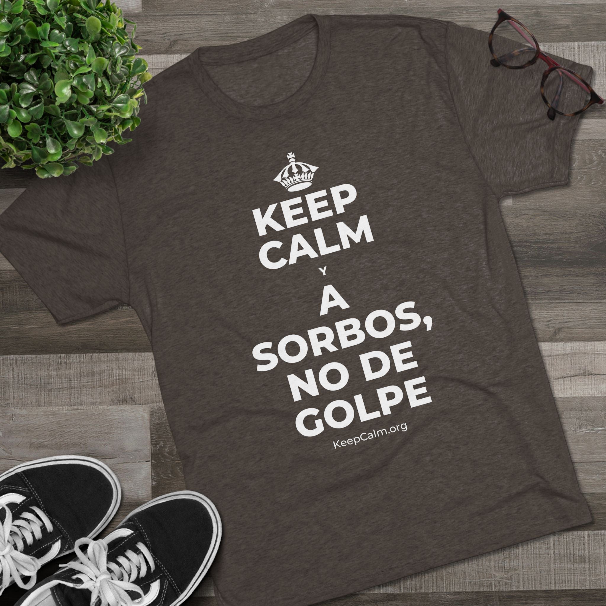 KEEP CALM Y A SORBOS, NO DE GOLPE Tri-Blend Tee