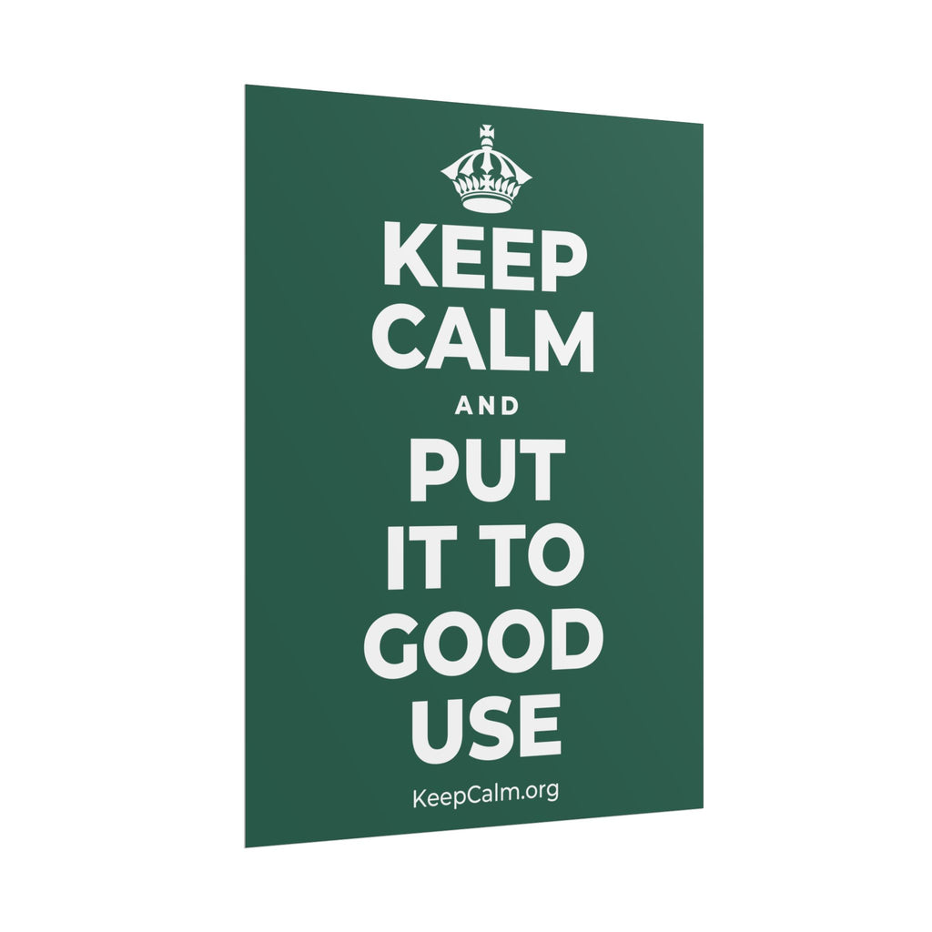 KEEP CALM AND PUT IT TO GOOD USE Poster