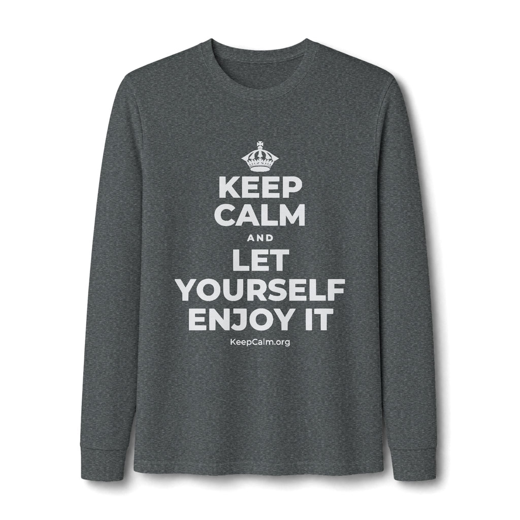 KEEP CALM AND LET YOURSELF ENJOY IT Long Sleeve Tee