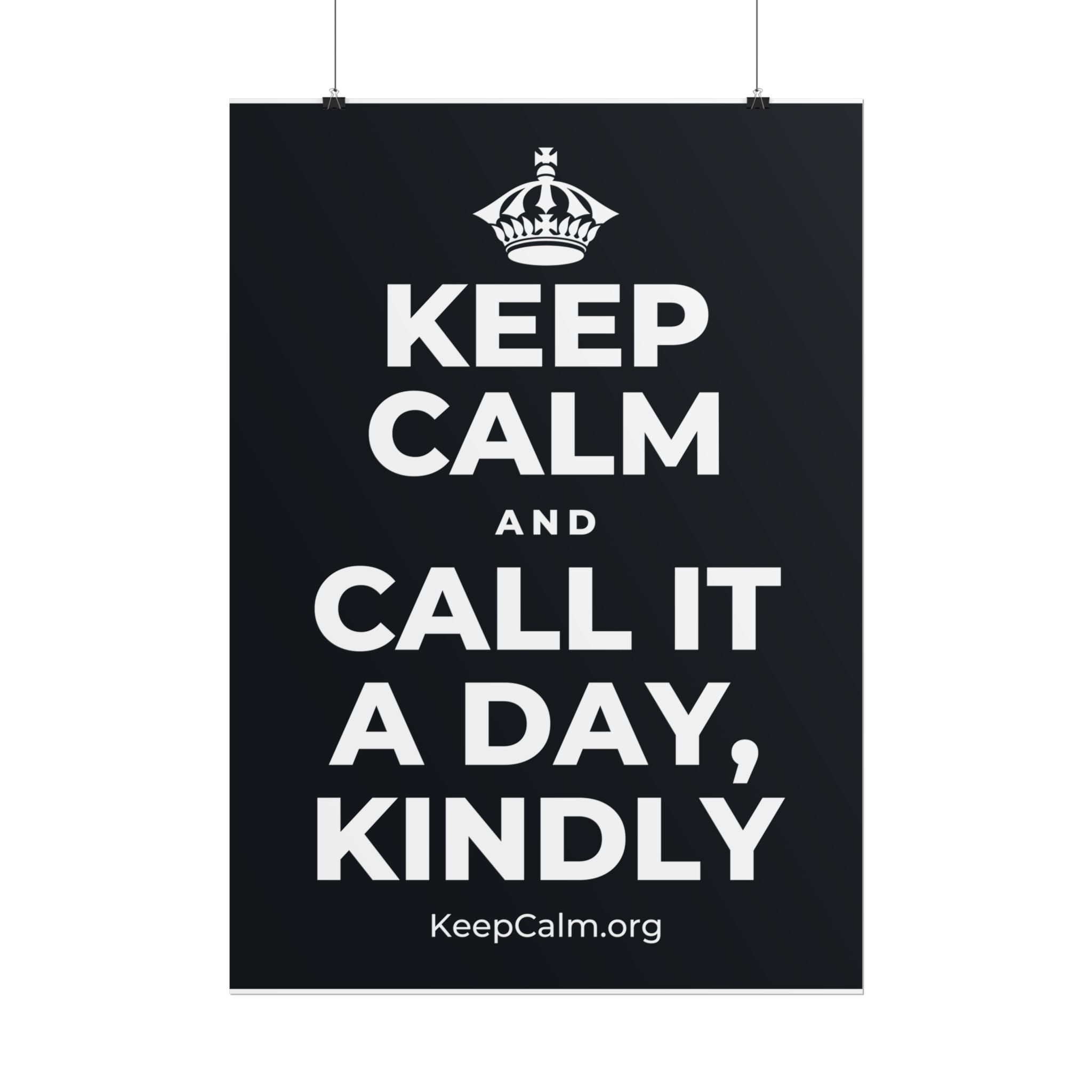 KEEP CALM AND CALL IT A DAY, KINDLY Poster (Dark)