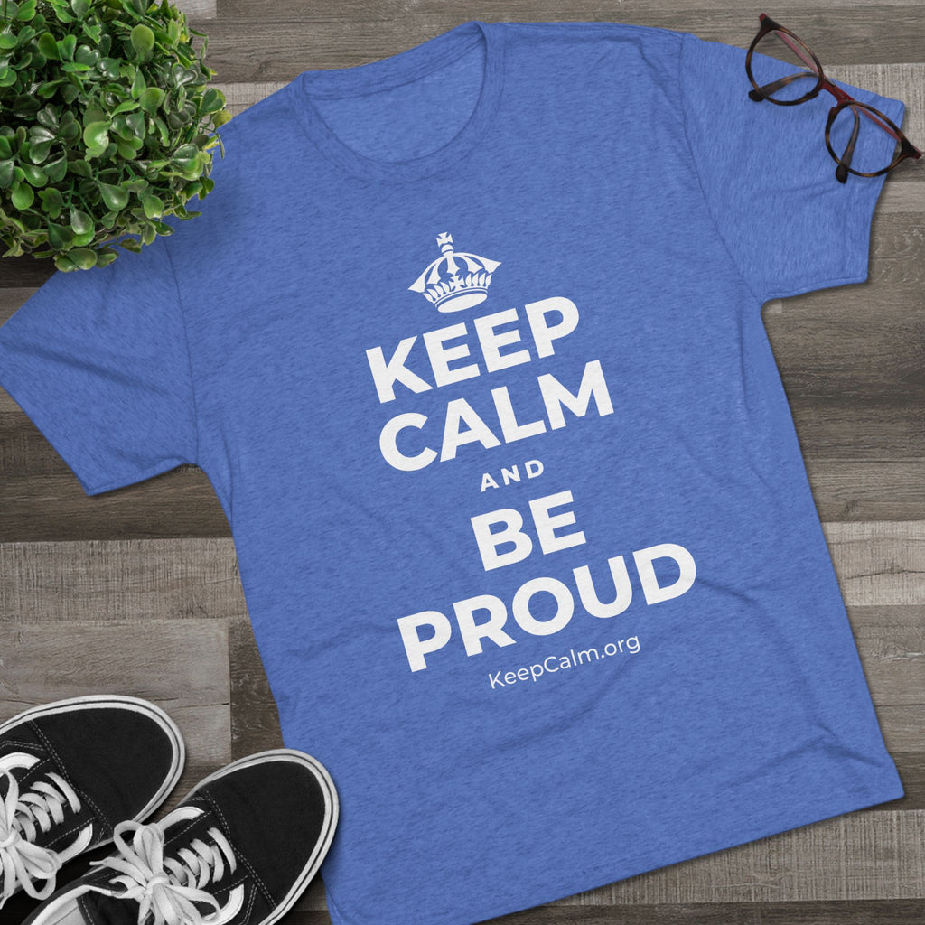 KEEP CALM AND BE PROUD Tri-Blend Tee