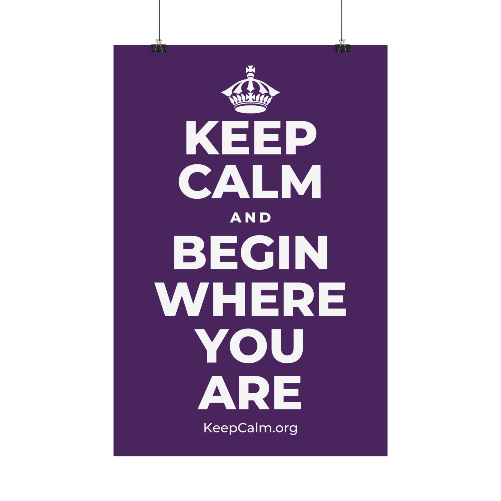 KEEP CALM AND BEGIN WHERE YOU ARE Satin Poster