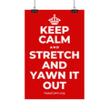 KEEP CALM AND STRETCH AND YAWN IT OUT Satin Poster