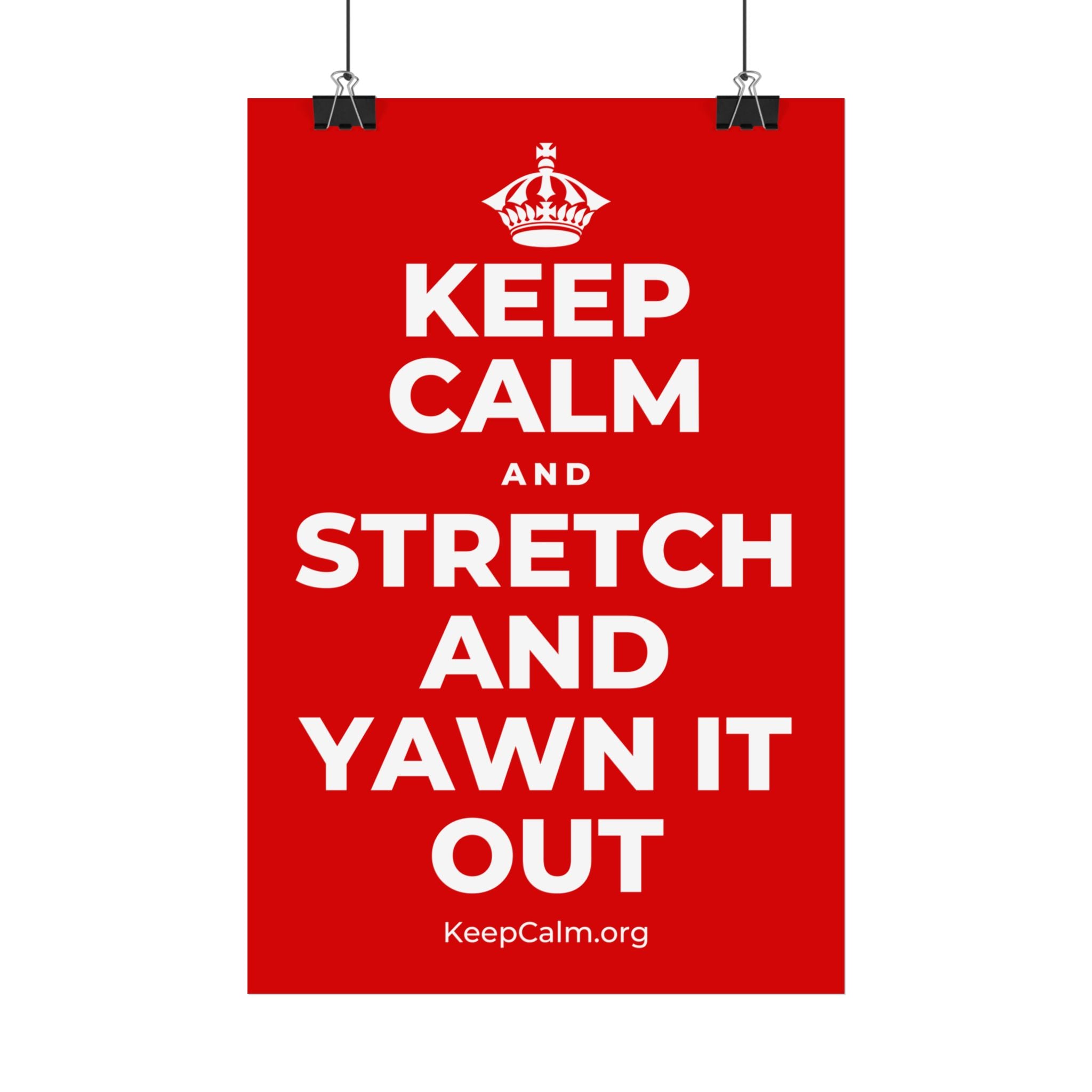 KEEP CALM AND STRETCH AND YAWN IT OUT Satin Poster