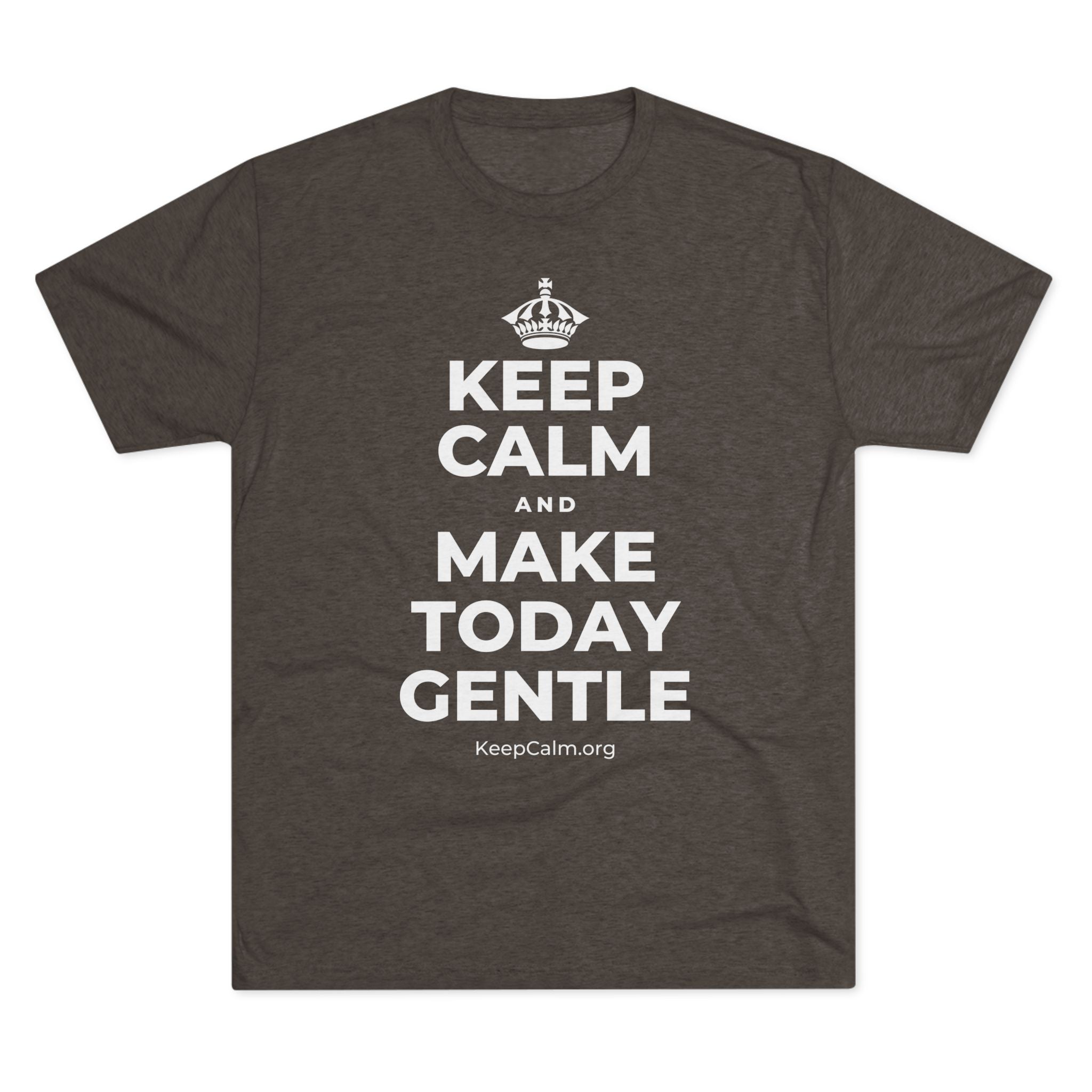 KEEP CALM AND MAKE TODAY GENTLE Tri-Blend Tee