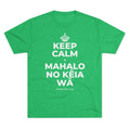 KEEP CALM A MAHALO NO KĒIA WĀ Tri-Blend Tee
