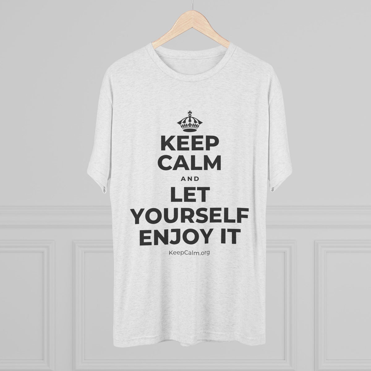 KEEP CALM AND LET YOURSELF ENJOY IT Tri-Blend Tee