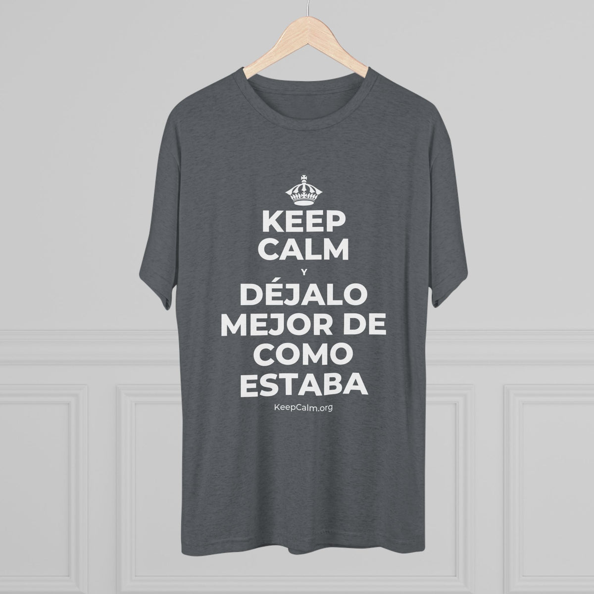 KEEP CALM Y DÉJALO MEJOR DE COMO ESTABA Tri-Blend Tee