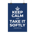 KEEP CALM AND TAKE IT SOFTLY Satin Poster